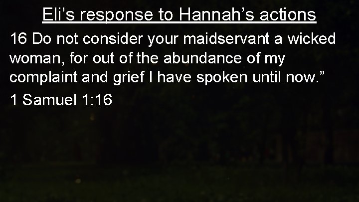 Eli’s response to Hannah’s actions 16 Do not consider your maidservant a wicked woman,