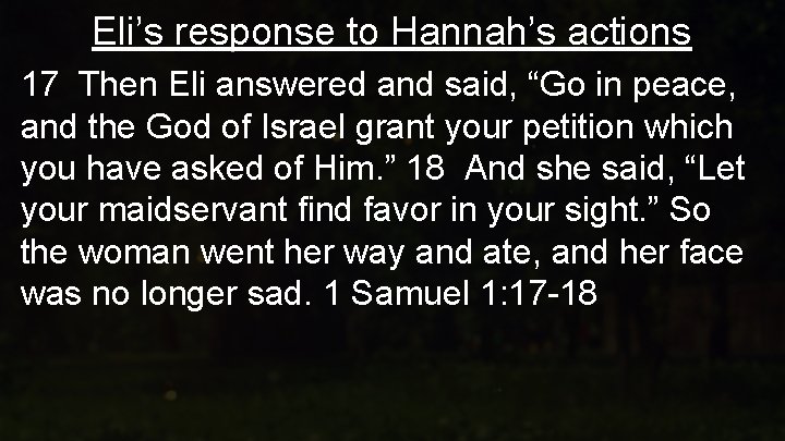 Eli’s response to Hannah’s actions 17 Then Eli answered and said, “Go in peace,