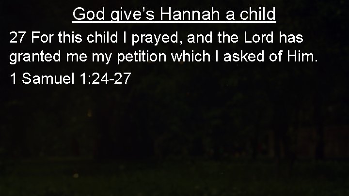 God give’s Hannah a child 27 For this child I prayed, and the Lord