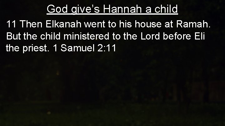 God give’s Hannah a child 11 Then Elkanah went to his house at Ramah.