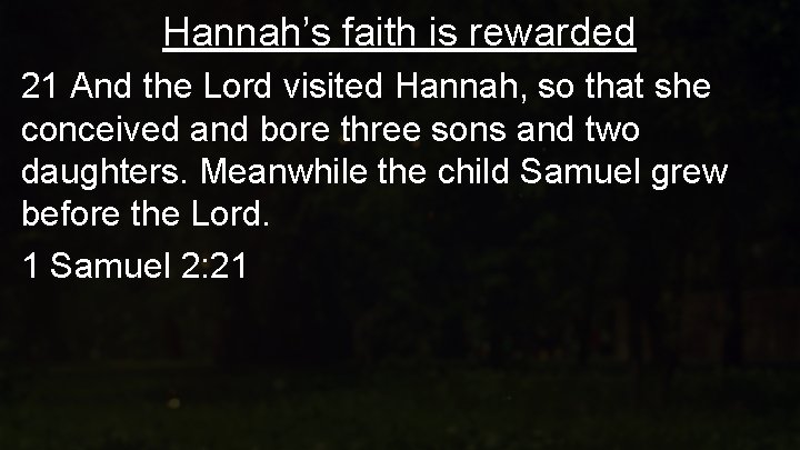 Hannah’s faith is rewarded 21 And the Lord visited Hannah, so that she conceived