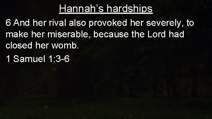 Hannah’s hardships 6 And her rival also provoked her severely, to make her miserable,