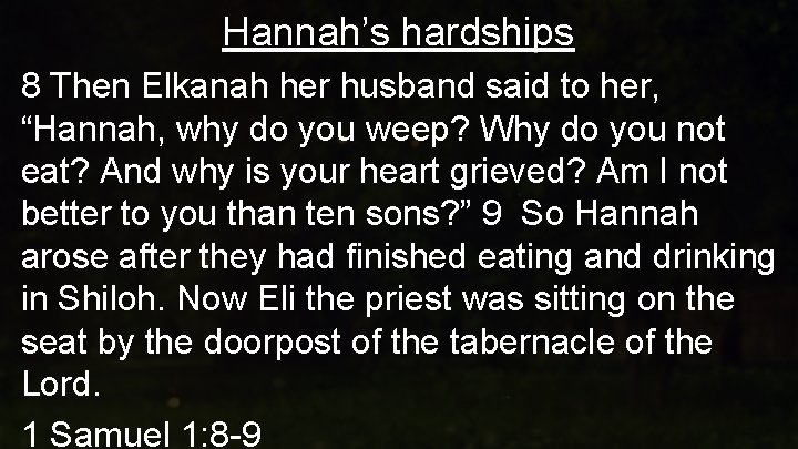 Hannah’s hardships 8 Then Elkanah her husband said to her, “Hannah, why do you