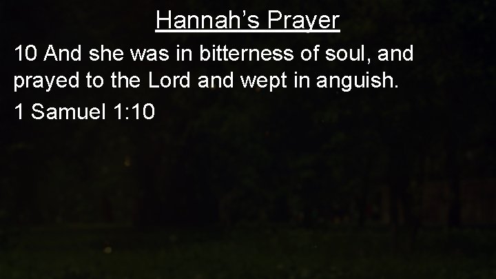 Hannah’s Prayer 10 And she was in bitterness of soul, and prayed to the