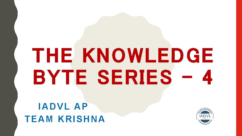 THE K NOWLEDGE BYTE SE RI ES - 4 IADVL AP TEAM KRISHNA 