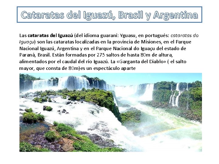 Cataratas del Iguazú, Brasil y Argentina Las cataratas del Iguazú (del idioma guaraní: Yguasu,