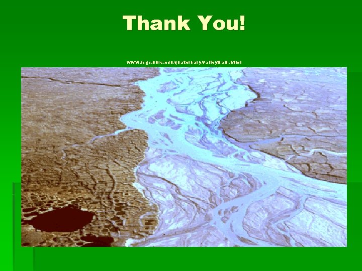 Thank You! www. isgs. uiuc. edu/quaternary/valleytrain. html 