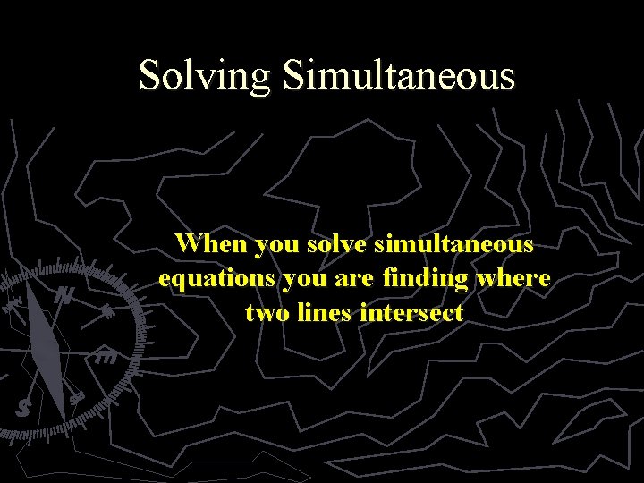 Solving Simultaneous When you solve simultaneous equations you are finding where two lines intersect