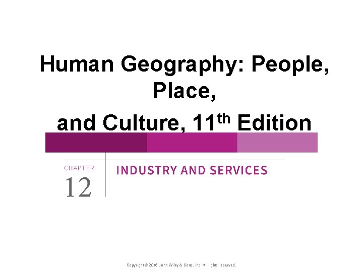 Human Geography: People, Place, and Culture, 11 th Edition Copyright © 2015 John Wiley