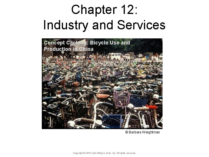 Chapter 12: Industry and Services Concept Caching: Bicycle Use and Production in China ©
