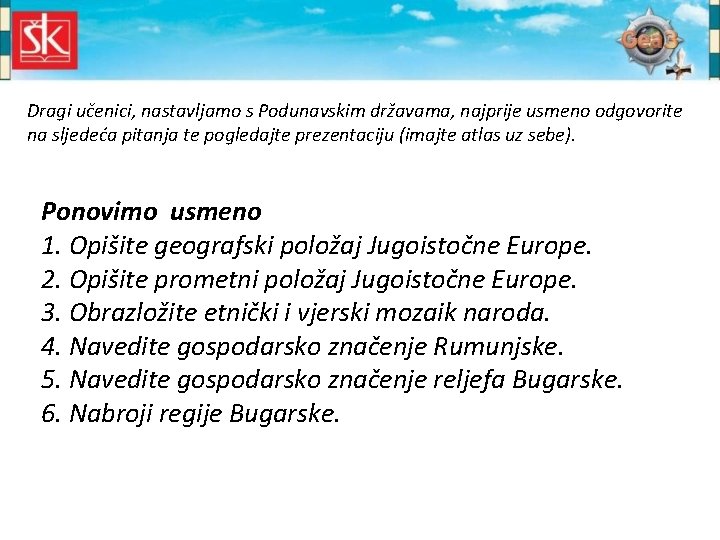 Dragi učenici, nastavljamo s Podunavskim državama, najprije usmeno odgovorite na sljedeća pitanja te pogledajte