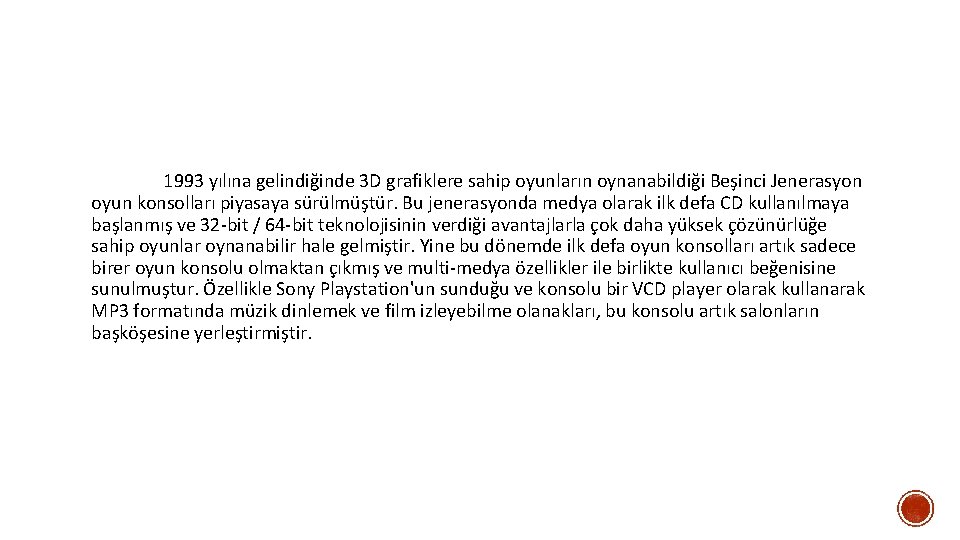 1993 yılına gelindiğinde 3 D grafiklere sahip oyunların oynanabildiği Beşinci Jenerasyon oyun konsolları piyasaya