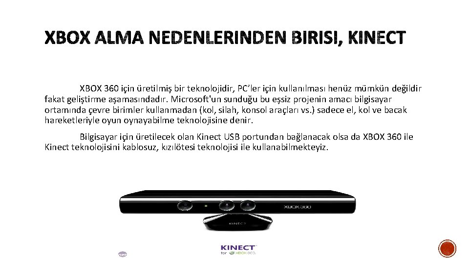 XBOX 360 için üretilmiş bir teknolojidir, PC’ler için kullanılması henüz mümkün değildir fakat geliştirme