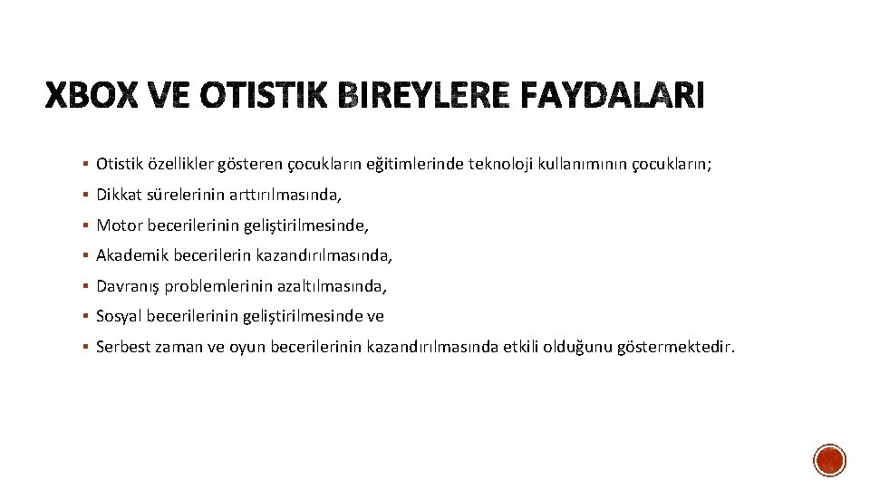 § Otistik özellikler gösteren çocukların eğitimlerinde teknoloji kullanımının çocukların; § Dikkat sürelerinin arttırılmasında, §