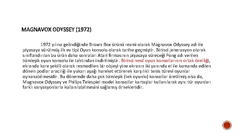 1972 yılına gelindiğinde Brown Box ürünü resmi olarak Magnavox Odyssey adı ile piyasaya sürülmüş