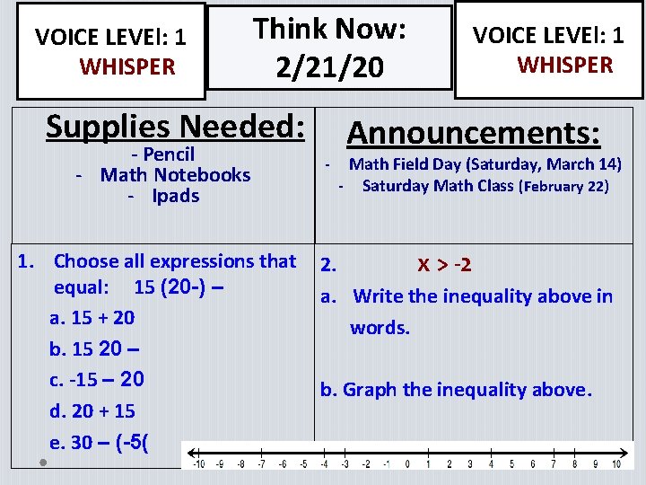 VOICE LEVEl: 1 WHISPER Think Now: 2/21/20 Supplies Needed: - Pencil - Math Notebooks VOICE LEVEl: 1 WHISPER Think Now: 2/21/20 Supplies Needed: - Pencil - Math Notebooks