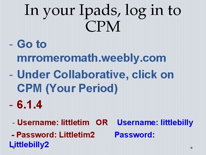 In your Ipads, log in to CPM - Go to mrromeromath. weebly. com - In your Ipads, log in to CPM - Go to mrromeromath. weebly. com -