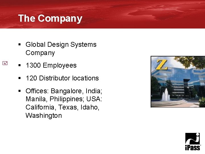 The Company § Global Design Systems Company + § 1300 Employees § 120 Distributor