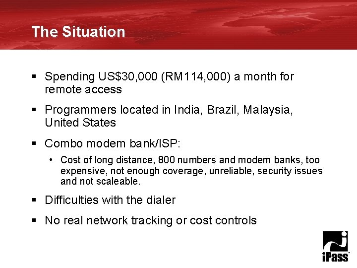 The Situation § Spending US$30, 000 (RM 114, 000) a month for remote access