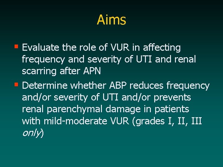 Aims § Evaluate the role of VUR in affecting frequency and severity of UTI