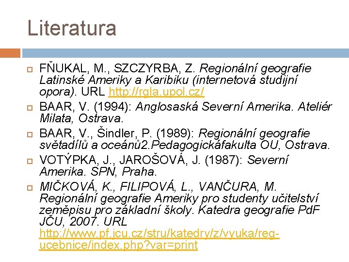 Literatura FŇUKAL, M. , SZCZYRBA, Z. Regionální geografie Latinské Ameriky a Karibiku (internetová studijní