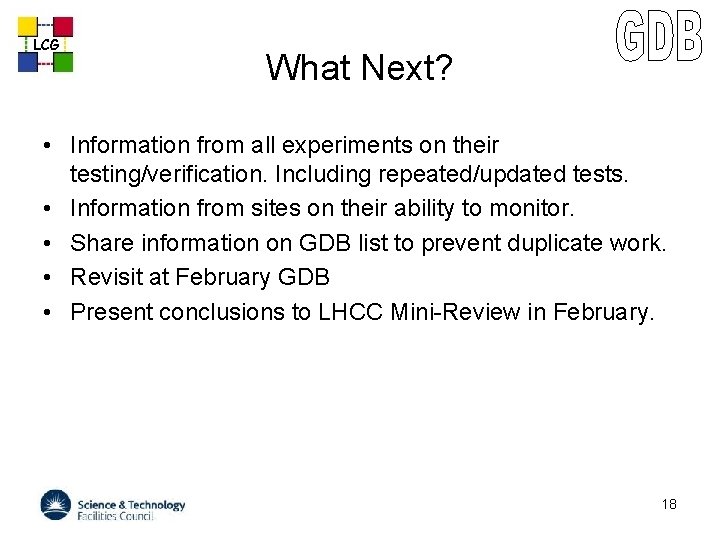 LCG What Next? • Information from all experiments on their testing/verification. Including repeated/updated tests.