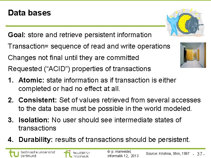 TU Dortmund Data bases Goal: store and retrieve persistent information Transaction= sequence of read