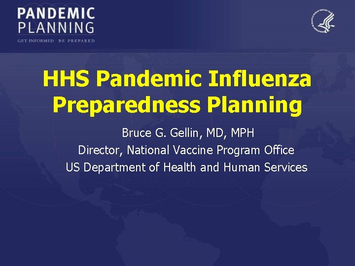 HHS Pandemic Influenza Preparedness Planning Bruce G. Gellin, MD, MPH Director, National Vaccine Program