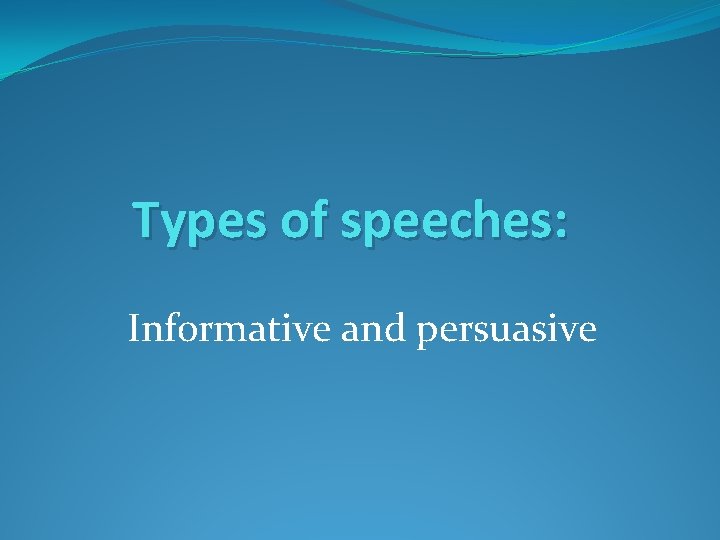 Types of speeches: Informative and persuasive 