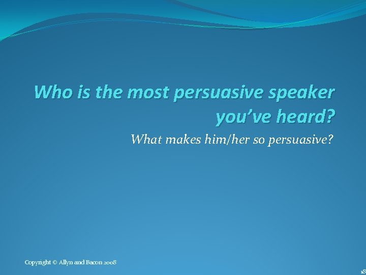 Who is the most persuasive speaker you’ve heard? What makes him/her so persuasive? Copyright