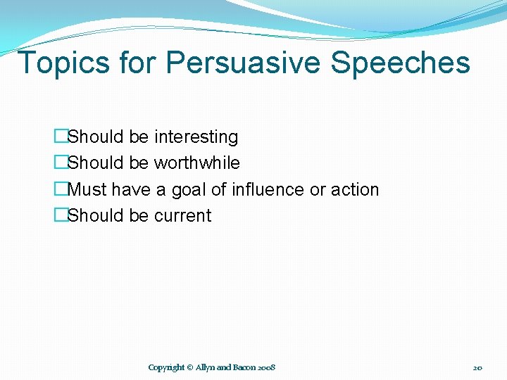 Topics for Persuasive Speeches �Should be interesting �Should be worthwhile �Must have a goal