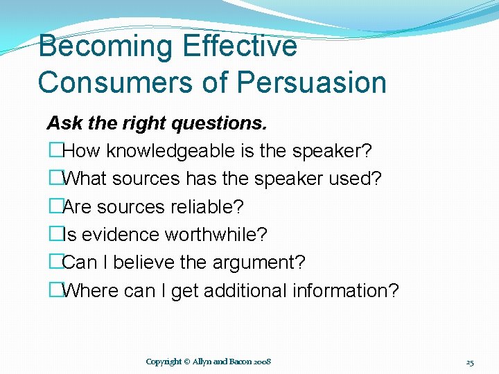 Becoming Effective Consumers of Persuasion Ask the right questions. �How knowledgeable is the speaker?