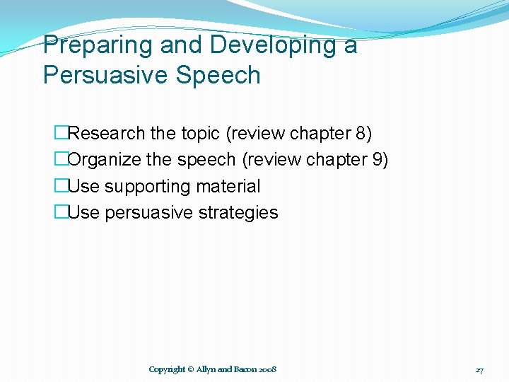 Preparing and Developing a Persuasive Speech �Research the topic (review chapter 8) �Organize the