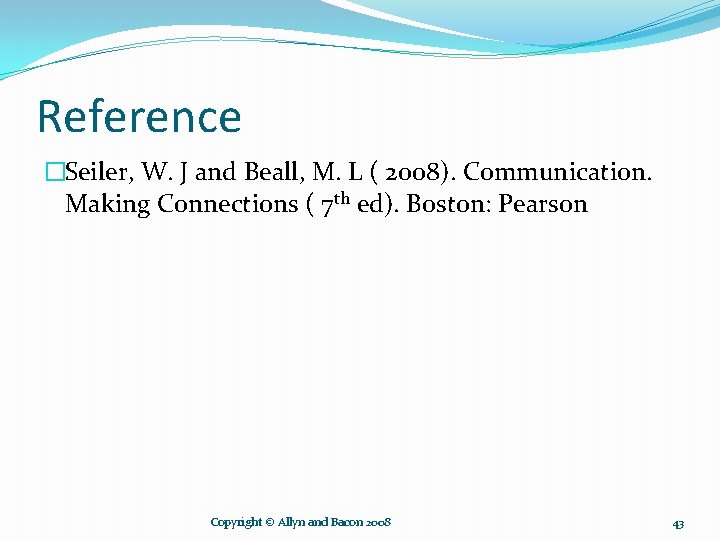 Reference �Seiler, W. J and Beall, M. L ( 2008). Communication. Making Connections (