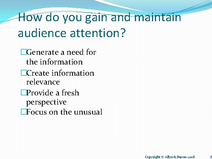 How do you gain and maintain audience attention? �Generate a need for the information