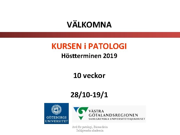 VÄLKOMNA KURSEN i PATOLOGI Höstterminen 2019 10 veckor 28/10 -19/1 Avd för patologi, Biomedicin