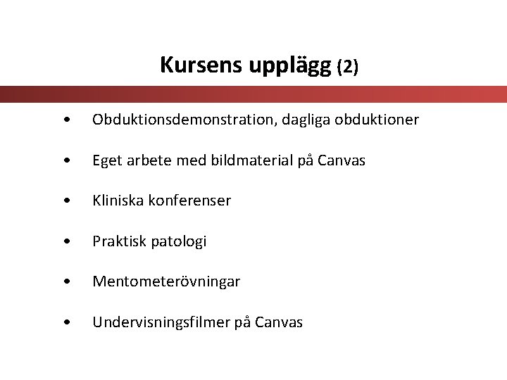 Kursens upplägg (2) • Obduktionsdemonstration, dagliga obduktioner • Eget arbete med bildmaterial på Canvas