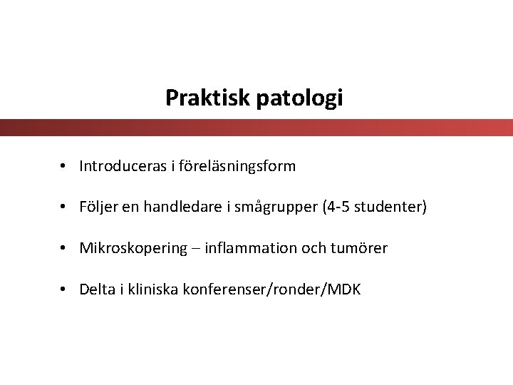 Praktisk patologi • Introduceras i föreläsningsform • Följer en handledare i smågrupper (4 -5