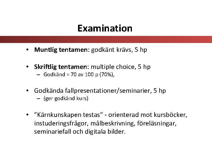 Examination • Muntlig tentamen: godkänt krävs, 5 hp • Skriftlig tentamen: multiple choice, 5