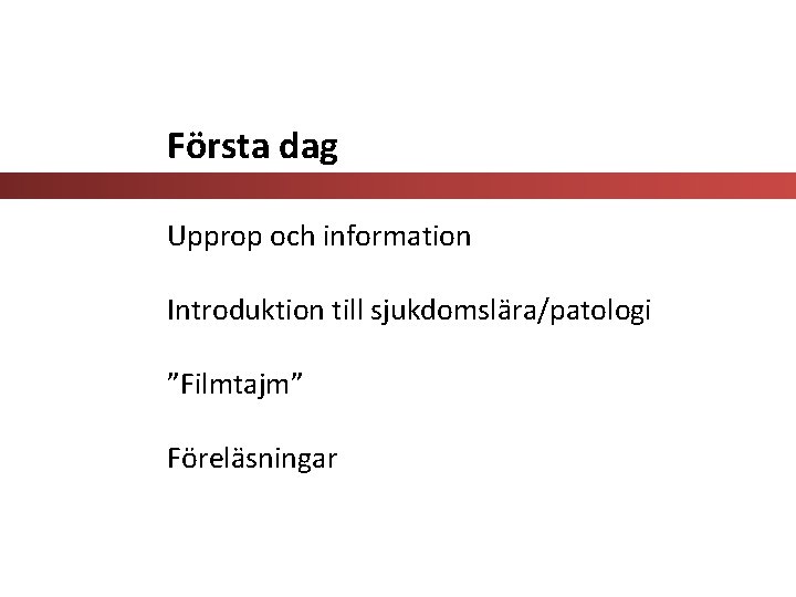 Första dag Upprop och information Introduktion till sjukdomslära/patologi ”Filmtajm” Föreläsningar 