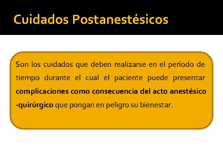 Cuidados Postanestésicos Son los cuidados que deben realizarse en el período de tiempo durante