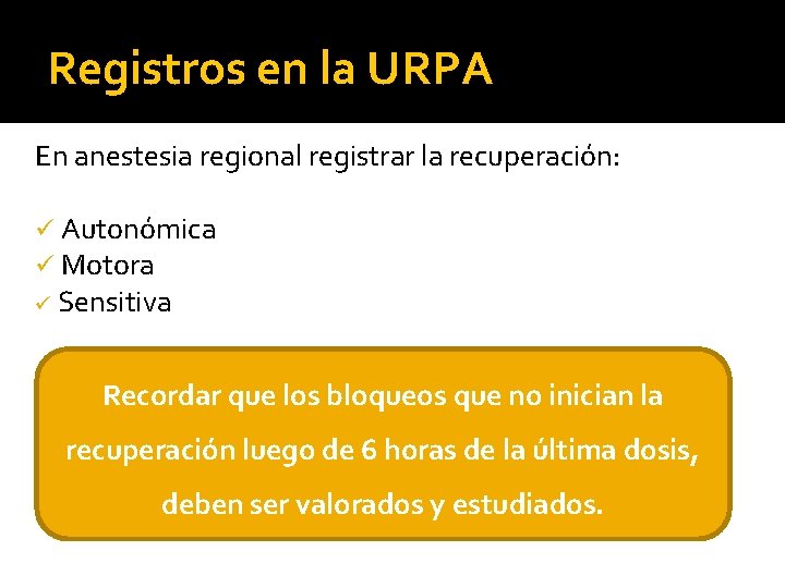 Registros en la URPA En anestesia regional registrar la recuperación: ü Autonómica ü Motora