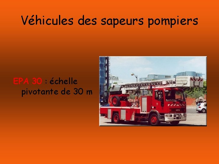 Véhicules des sapeurs pompiers EPA 30 : échelle pivotante de 30 m 