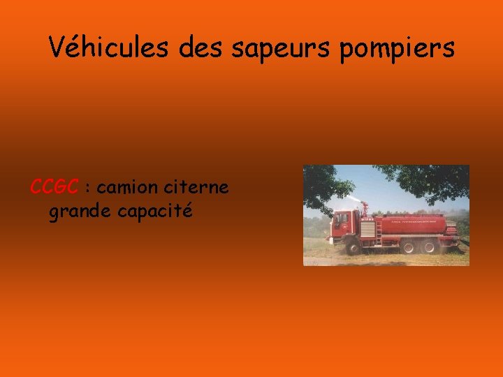 Véhicules des sapeurs pompiers CCGC : camion citerne grande capacité 