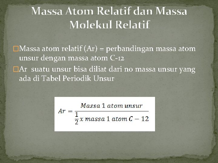 Massa Atom Relatif dan Massa Molekul Relatif �Massa atom relatif (Ar) = perbandingan massa