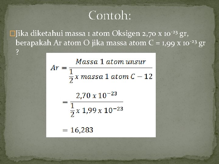 Contoh: �Jika diketahui massa 1 atom Oksigen 2, 70 x 10 -23 gr, berapakah