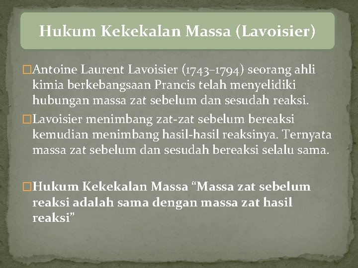 Hukum Kekekalan Massa (Lavoisier) �Antoine Laurent Lavoisier (1743– 1794) seorang ahli kimia berkebangsaan Prancis