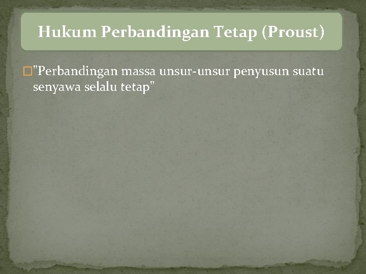 Hukum Perbandingan Tetap (Proust) �"Perbandingan massa unsur-unsur penyusun suatu senyawa selalu tetap" 