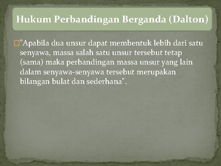 Hukum Perbandingan Berganda (Dalton) �"Apabila dua unsur dapat membentuk lebih dari satu senyawa, massa