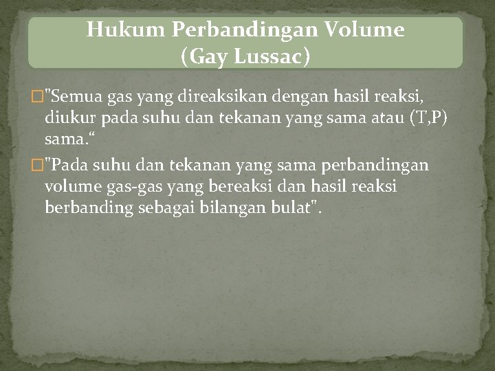 Hukum Perbandingan Volume (Gay Lussac) �"Semua gas yang direaksikan dengan hasil reaksi, diukur pada